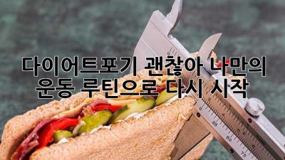 다이어트포기😭? 괜찮아! 나만의 운동 루틴으로 다시 시작💪