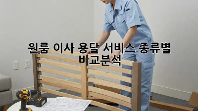 원룸 이사, 용달 서비스 종류별 비교분석